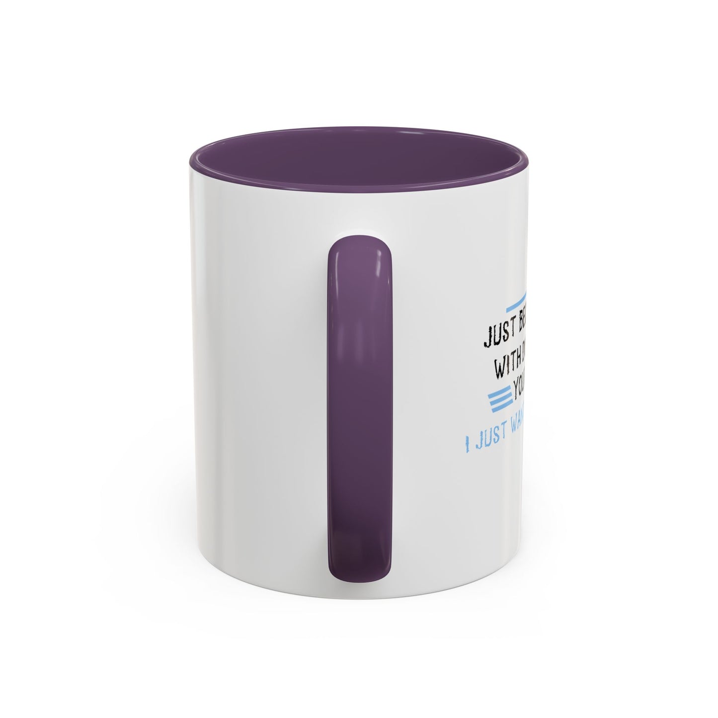 I JUST WANT YOU TO SHUT UP Accent BiColor Funny Sarcastic Mug