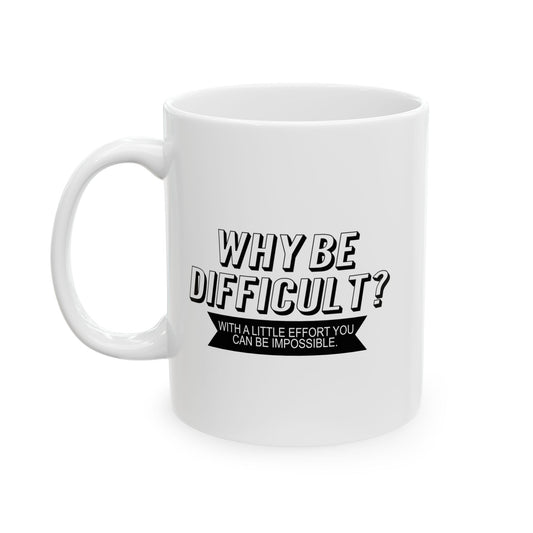 WHY BE DIFFICULT FUNNY SARCASTIC MUG