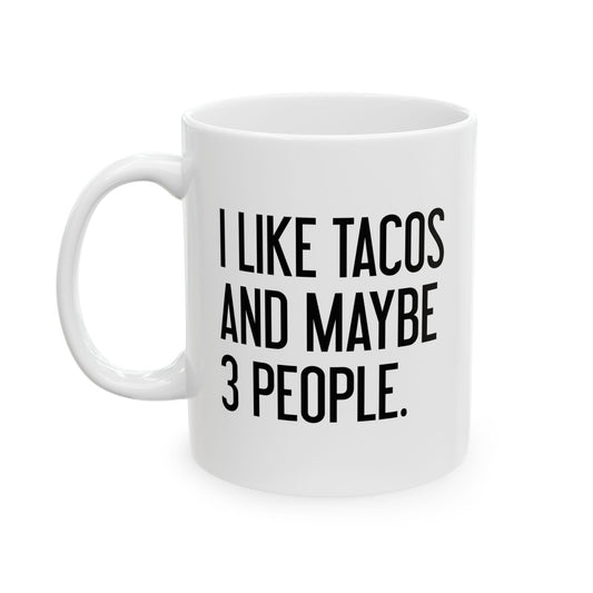 I LIKE TACOS AND MAYBE 3 PEOPLE. FUNNY SARCASTIC WHITE MUG