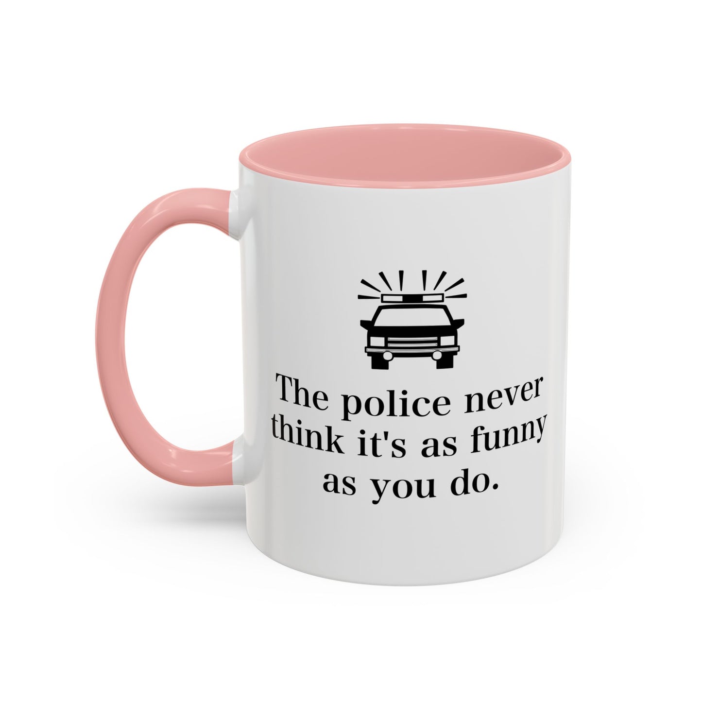 The Police Never This It's As Funny As You Do Accent BiColor Funny Sarcastic Mug