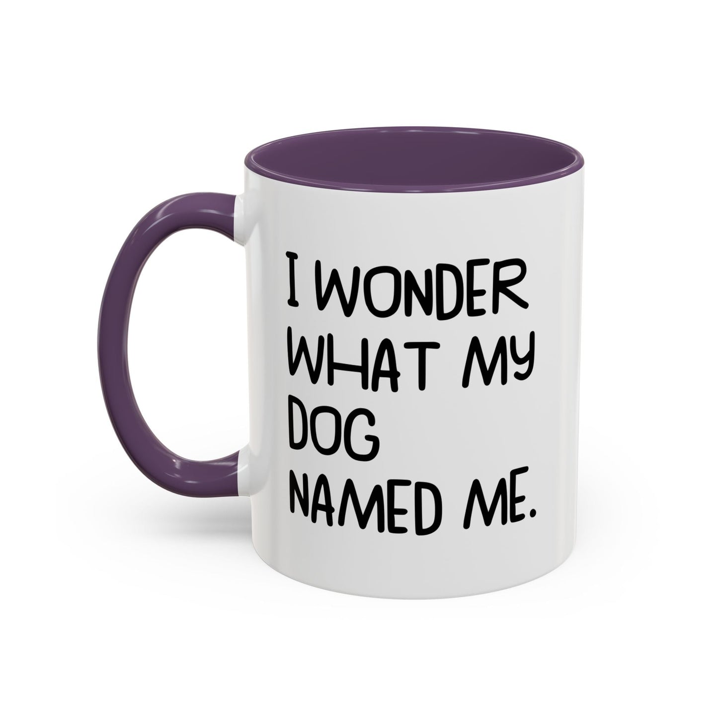 I WONDER WHAT MY DOG NAMED ME Accent BiColor Funny Sarcastic Mug