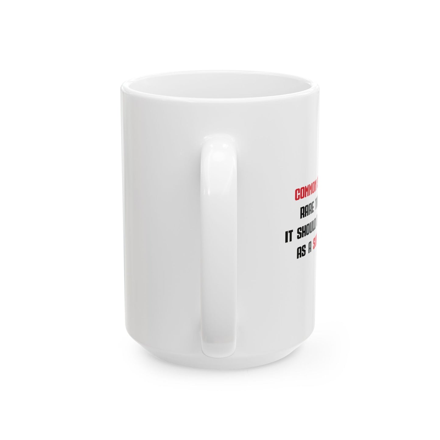 COMMON SENSE IS SO RARE THESE DAYS FUNNY SARCASTIC WHITE MUG