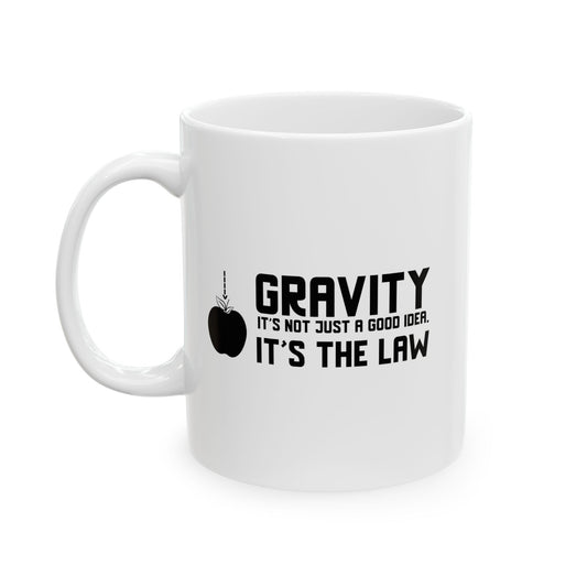 Gravity It's Not Just A Good Idea It's The Law Funny Sarcastic White Mug