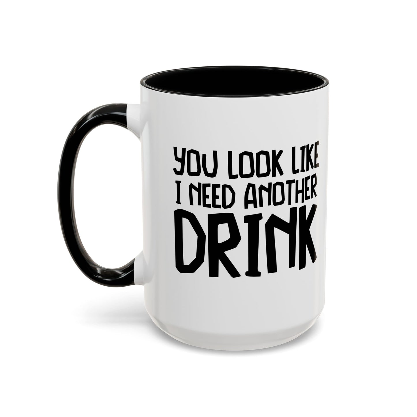 YOU LOOK LIKE I NEED ANOTHER DRINK Accent BiColor Funny Sarcastic Mug