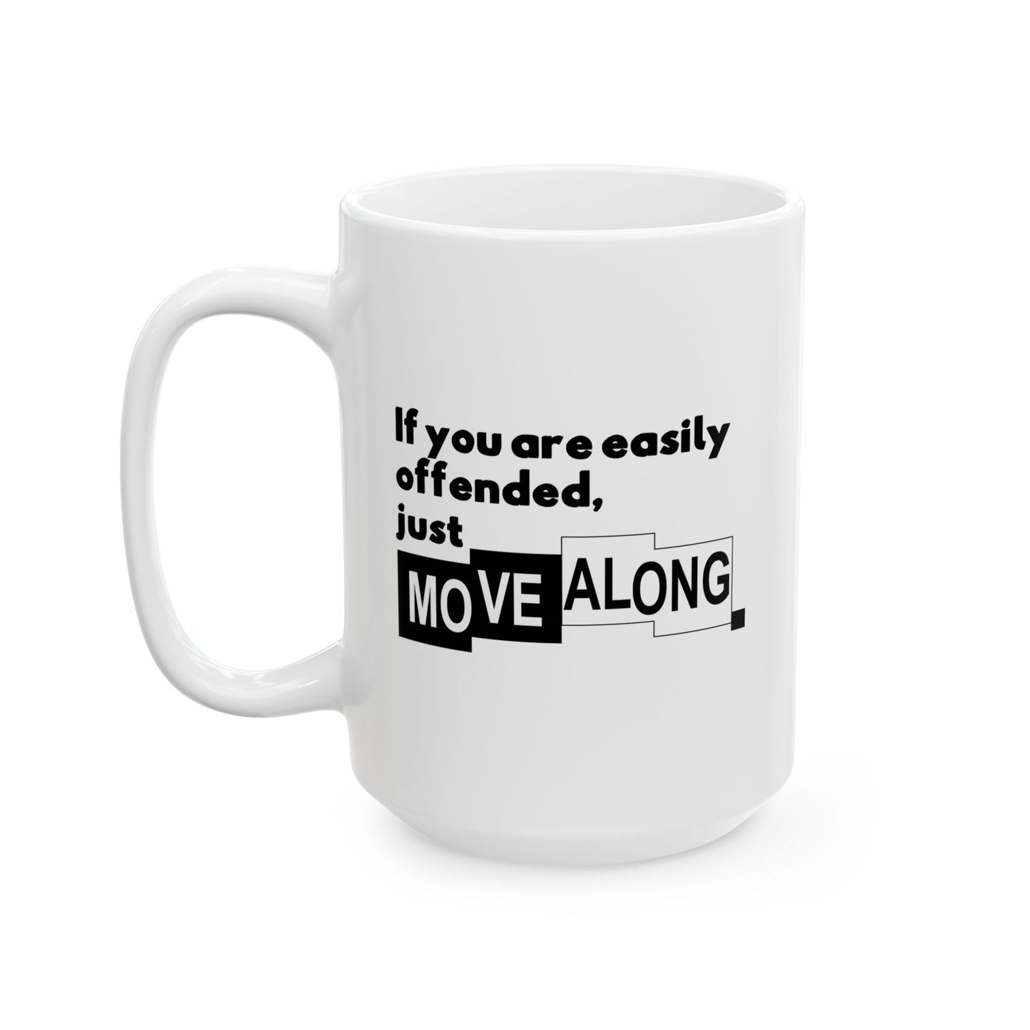 IF YOU ARE EASILY OFFENDED, JUST MOVE ALONG FUNNY SARCASTIC WHITE MUG