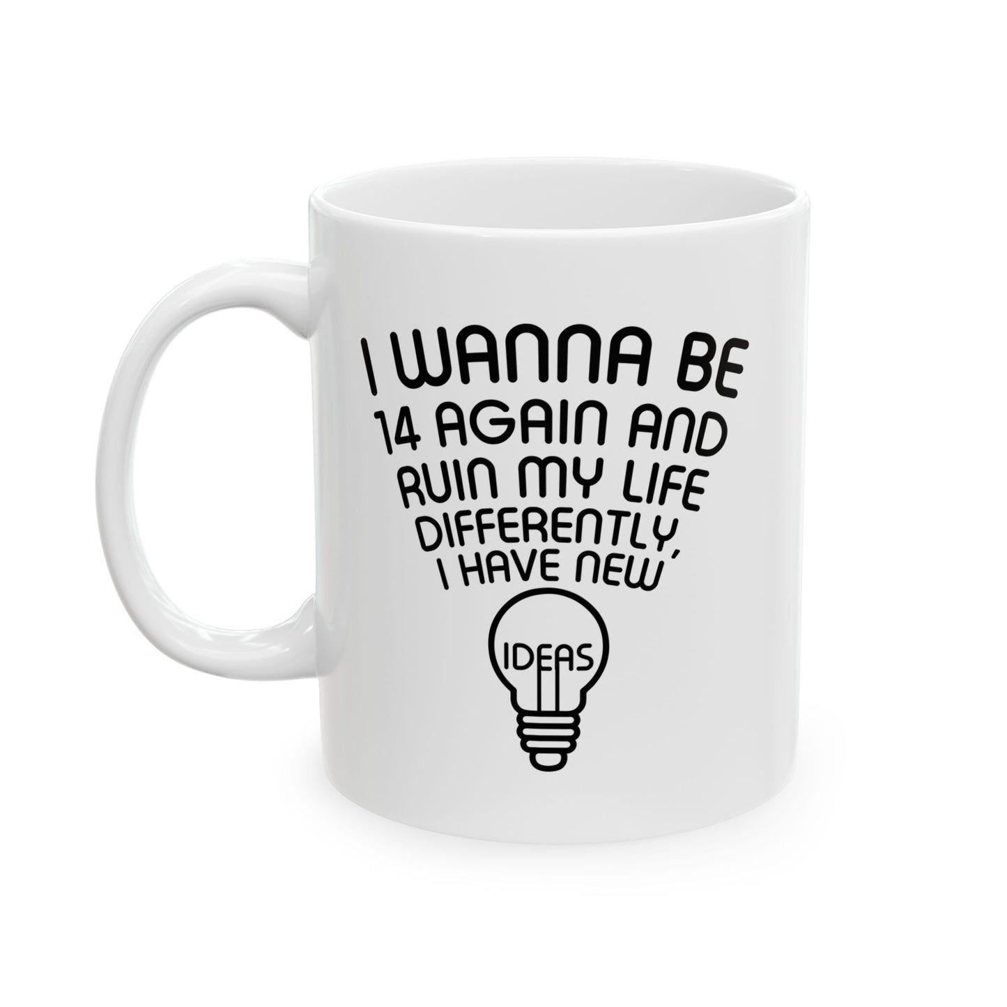 I WANNA BE 14 AGAIN FUNNY SARCASTIC WHITE MUG