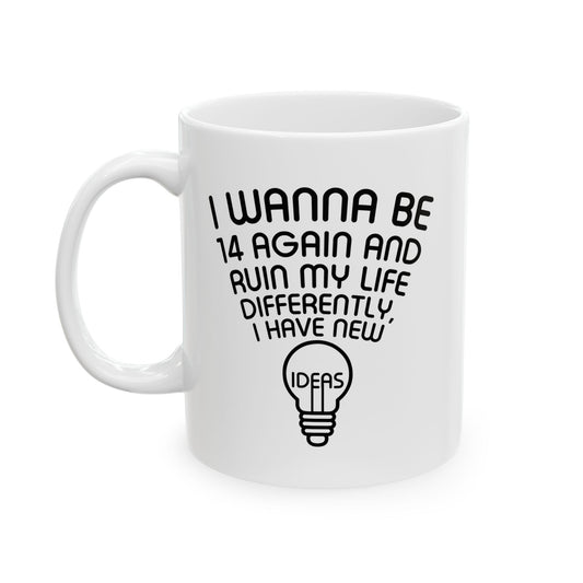 I WANNA BE 14 AGAIN FUNNY SARCASTIC MUG