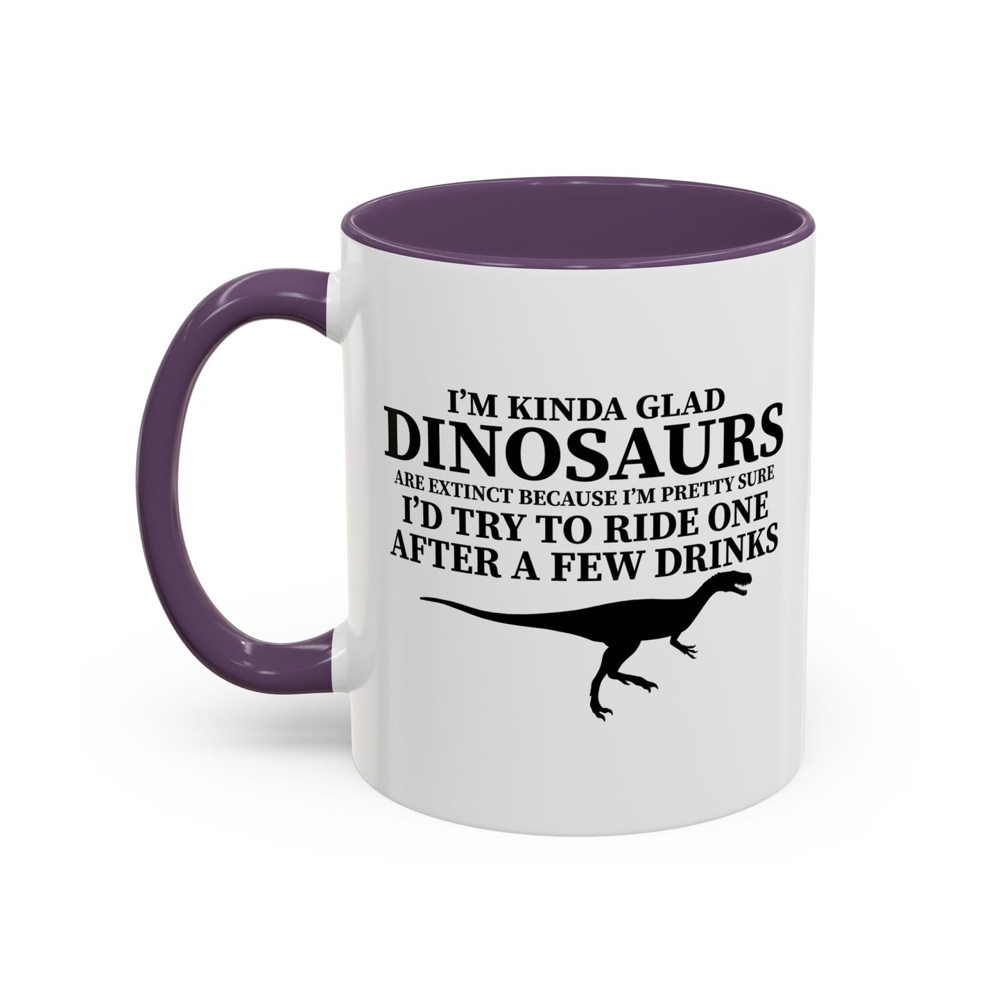 I'M KIND GLAD DINOSAURS ARE EXTINCT Accent BiColor Funny Sarcastic Mug