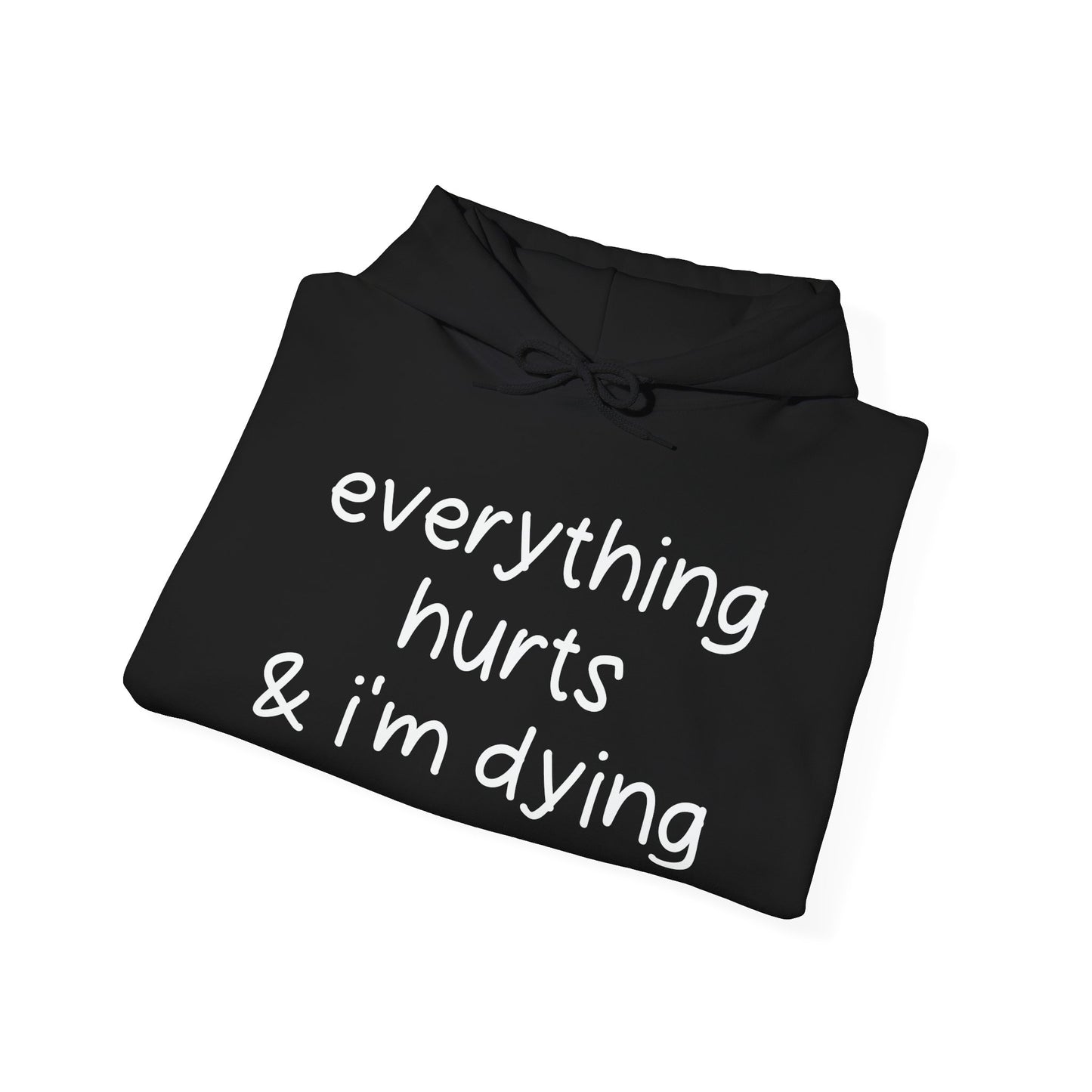 EVERYTHING HURTS & I'M DYING - Premium Unisex Funny Sarcastic Black Hoodie Sweatshirt