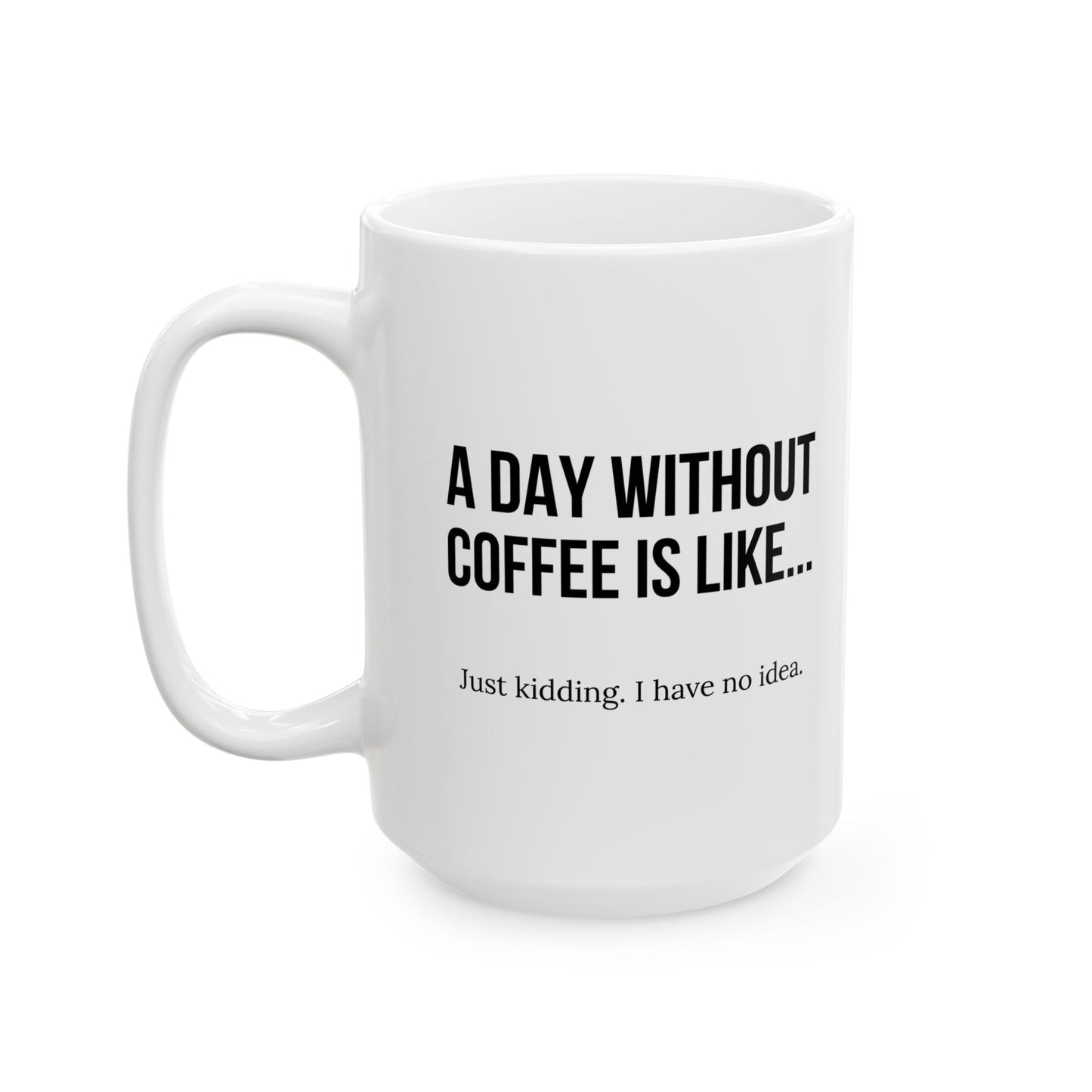 A DAY WITHOUT COFFEE Funny Sarcastic White Mug