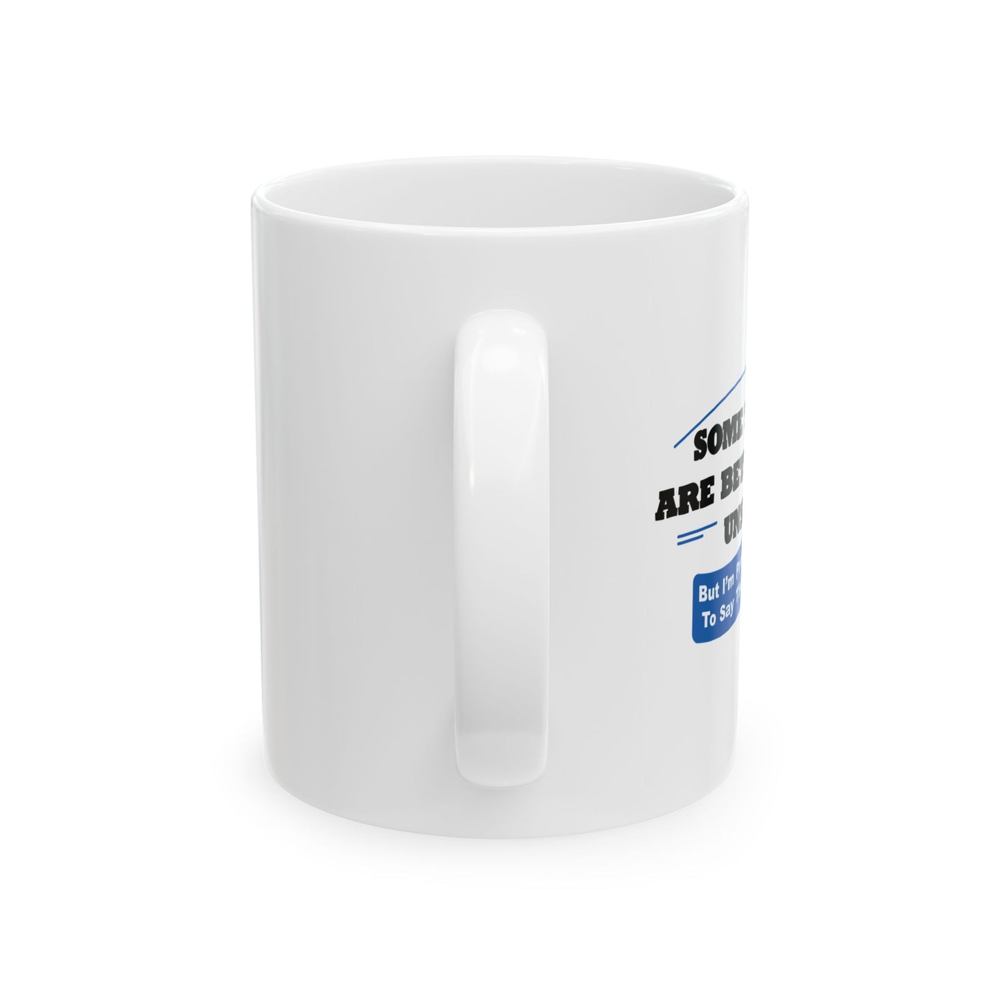 SOME THINGS ARE BETTER LEFT UNSAID. FUNNY SARCASTIC WHITE MUG