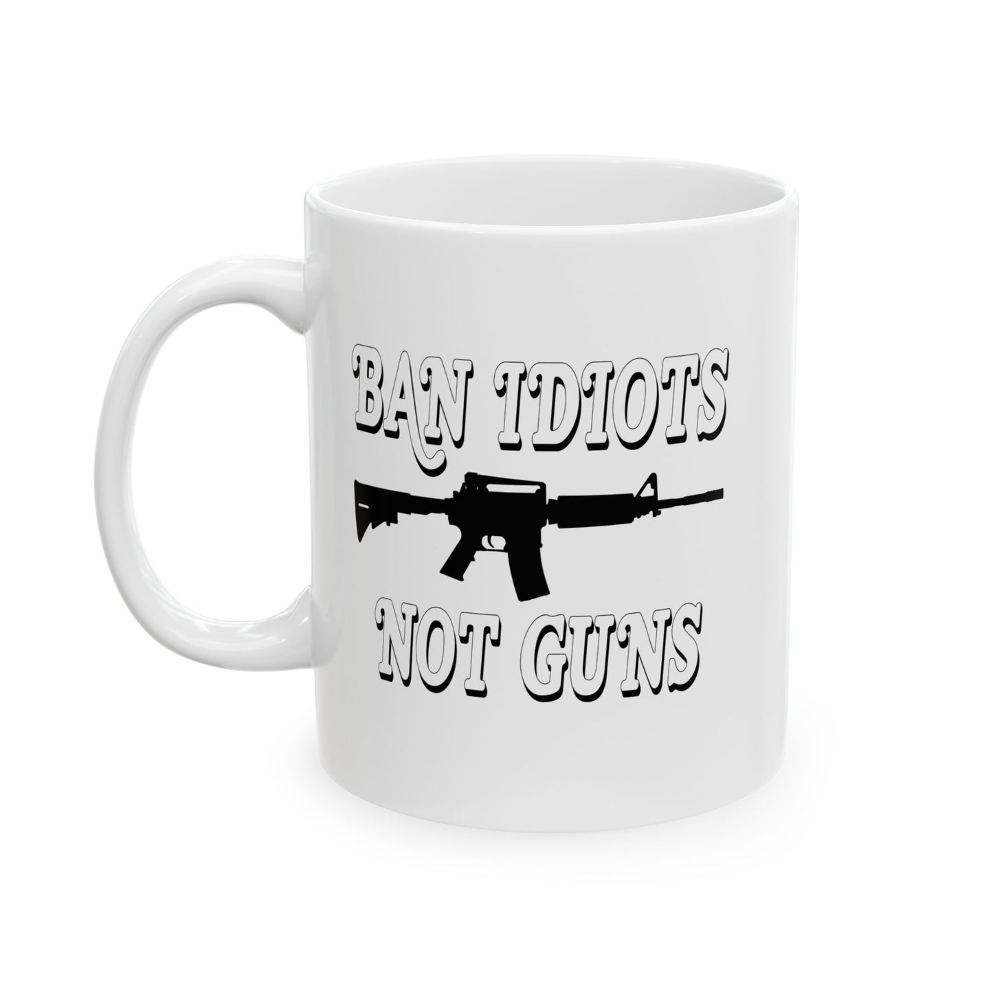 BAN IDIOTS NOT GUNS FUNNY SARCASTIC WHITE MUG