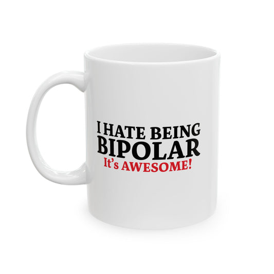 I HATE BEING BIPOLAR ITS AWESOME FUNNY SARCASTIC WHITE MUG