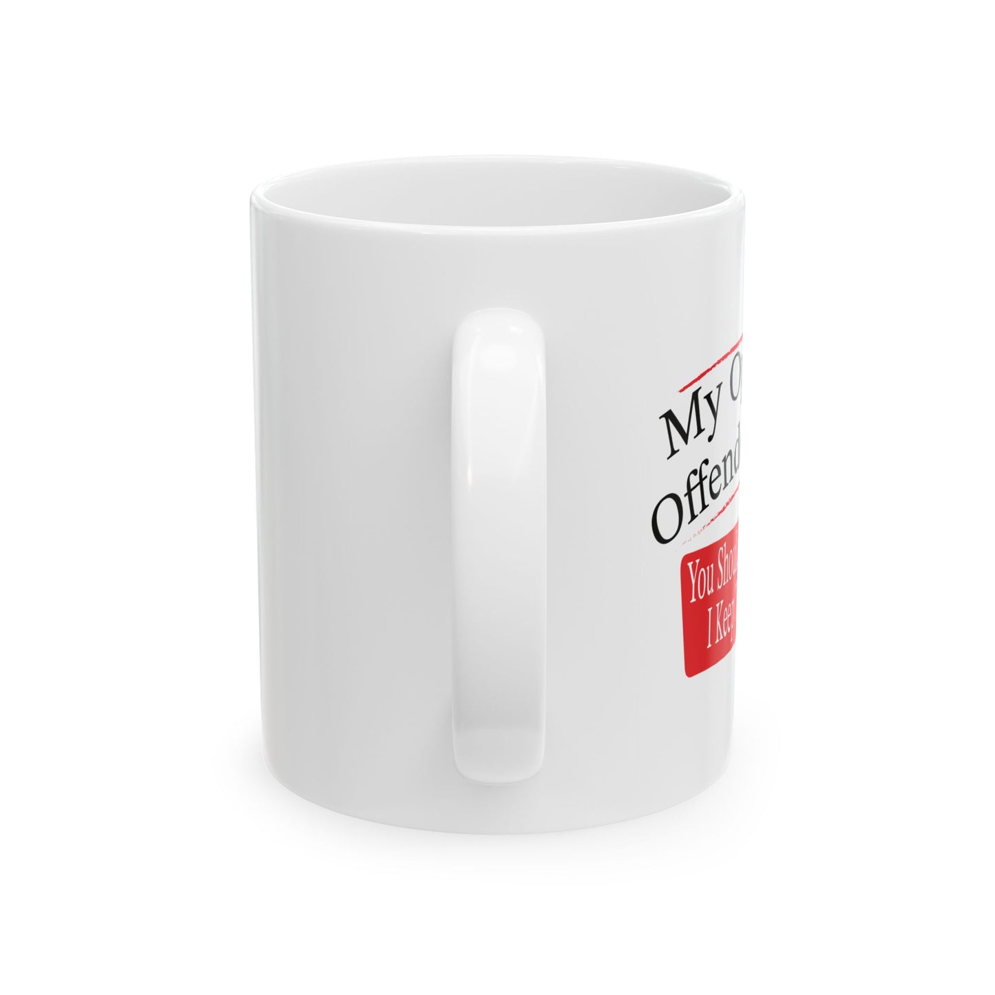 MY OPINION OFFENDED YOU? FUNNY SARCASTIC WHITE MUG