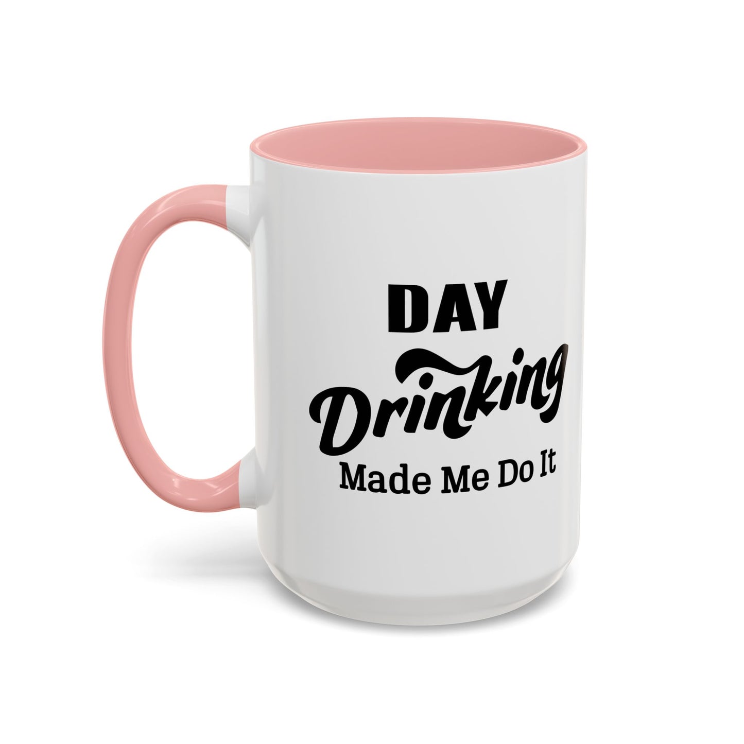 DAY DRINKING MADE ME DO IT Accent BiColor Funny Sarcastic Mug