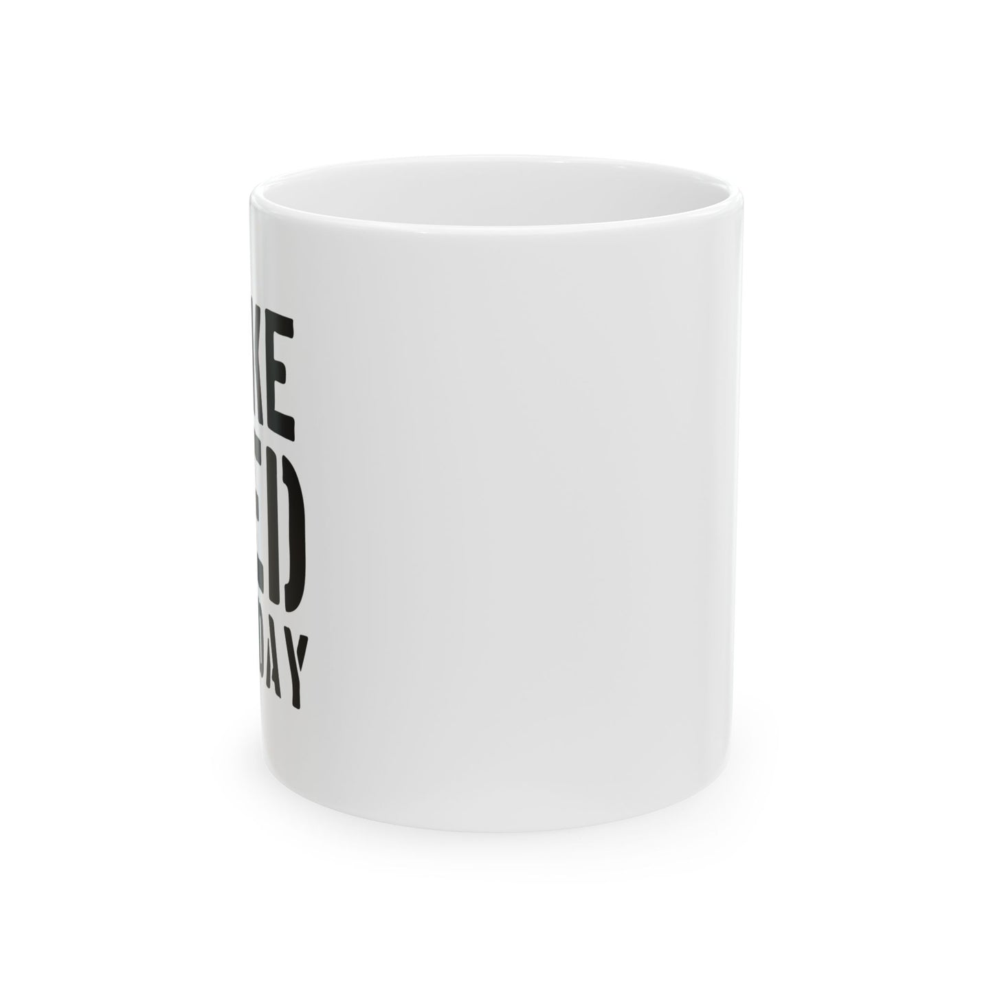 SMOKE WEED EVERYDAY FUNNY SARCASTIC WHITE MUG