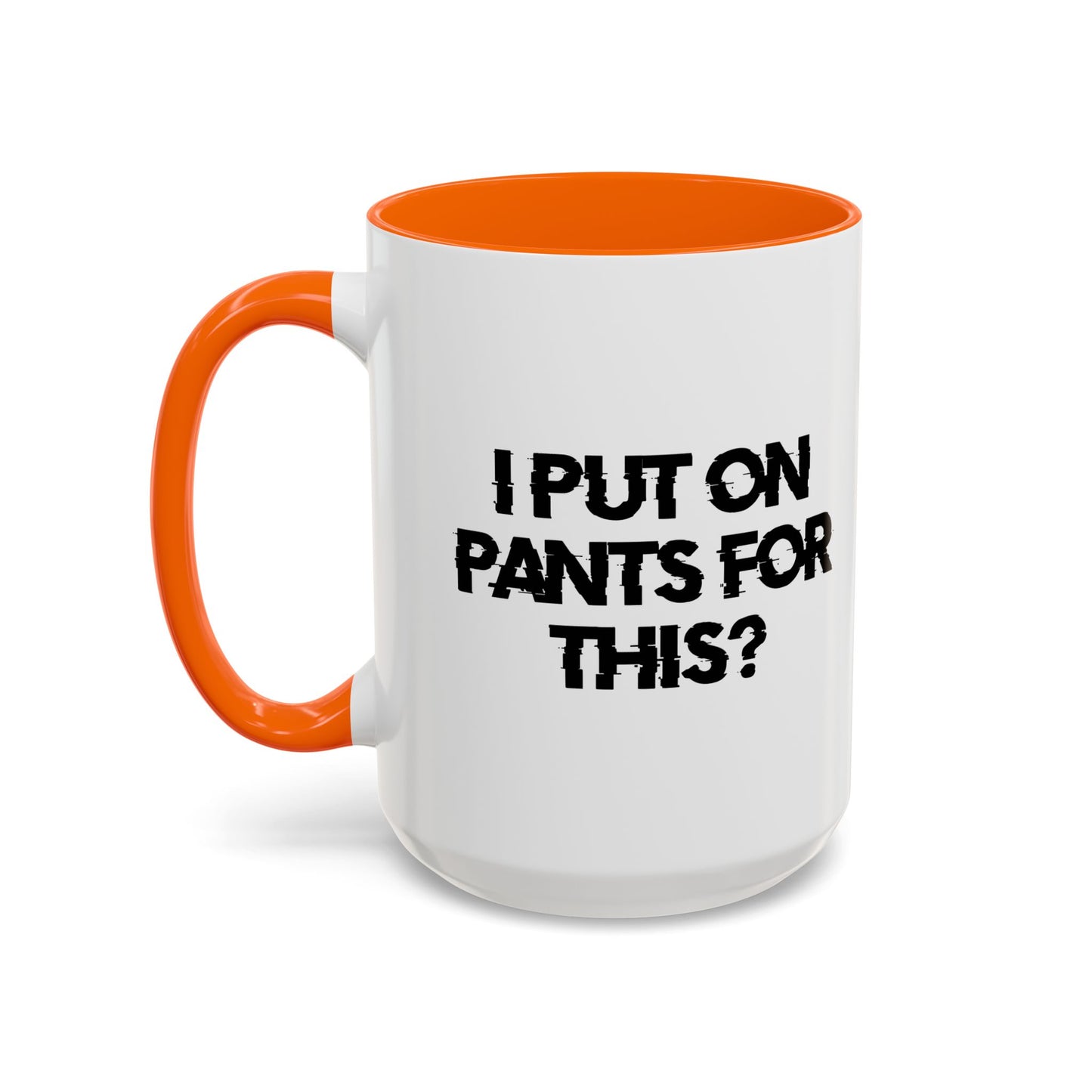 I PUT ON PANTS FOR THIS? Accent BiColor Funny Sarcastic Mug