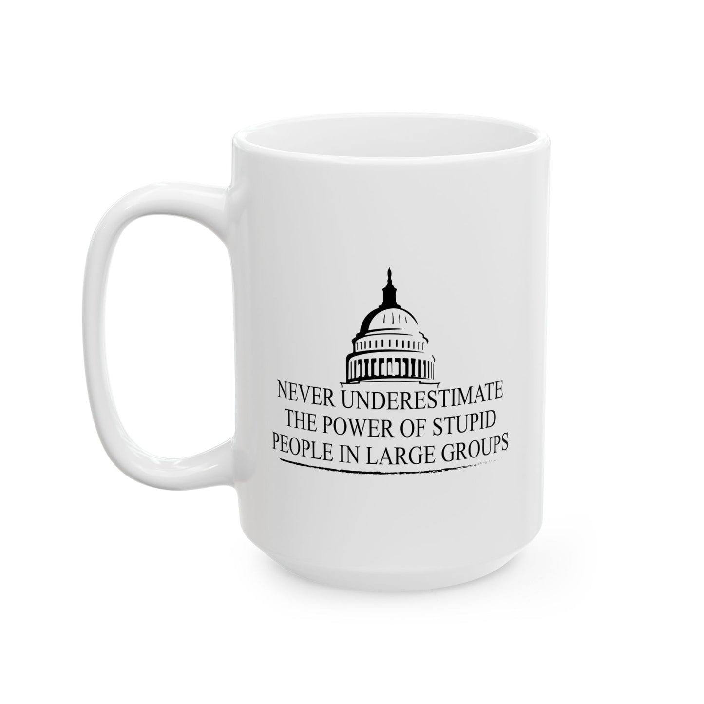 NEVER UNDERESTIMATE THE POWER OF STUPID PEOPLE IN LARGE NUMBERS FUNNY SARCASTIC WHITE MUG