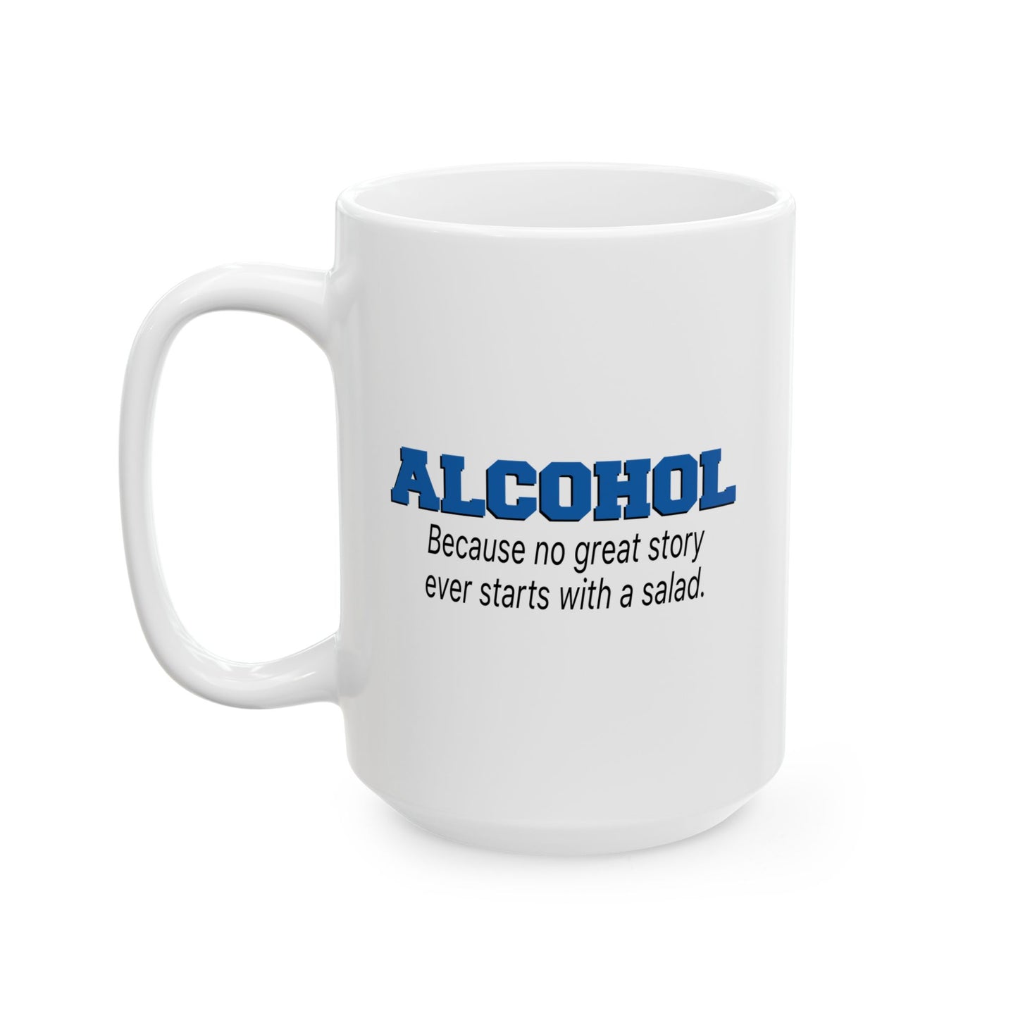 ALCOHOL BECAUSE NO GREAT STORY EVER STARTS WITH A SALAD FUNNY SARCASTIC WHITE MUG