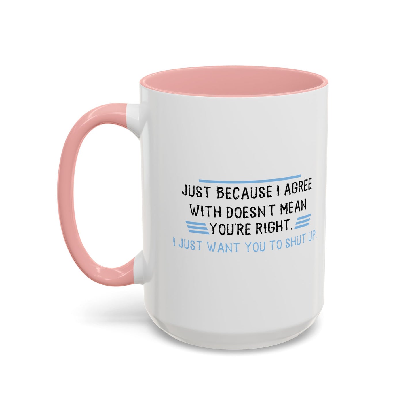 I JUST WANT YOU TO SHUT UP Accent BiColor Funny Sarcastic Mug