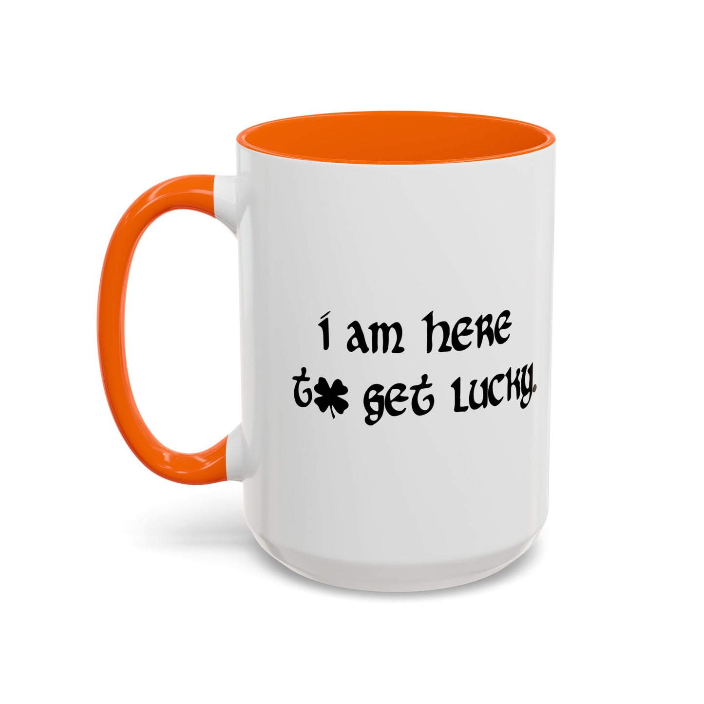 I AM HERE TO GET LUCKY Accent BiColor Funny Sarcastic Mug