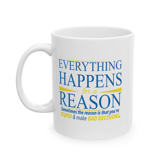 EVERYTHING HAPPENS FOR A REASON FUNNY SARCASTIC MUG