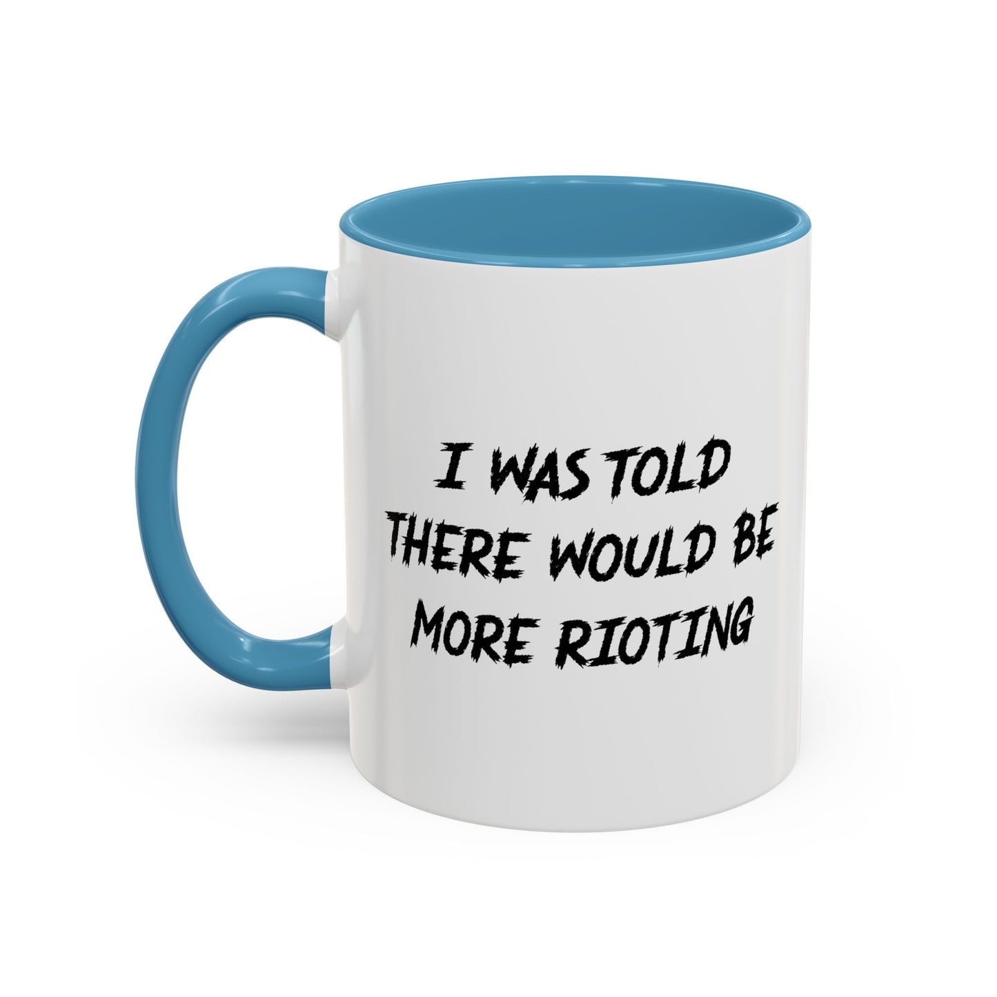 I WAS TOLD THERE WOULD BE MORE RIOTING Accent BiColor Funny Sarcastic Mug