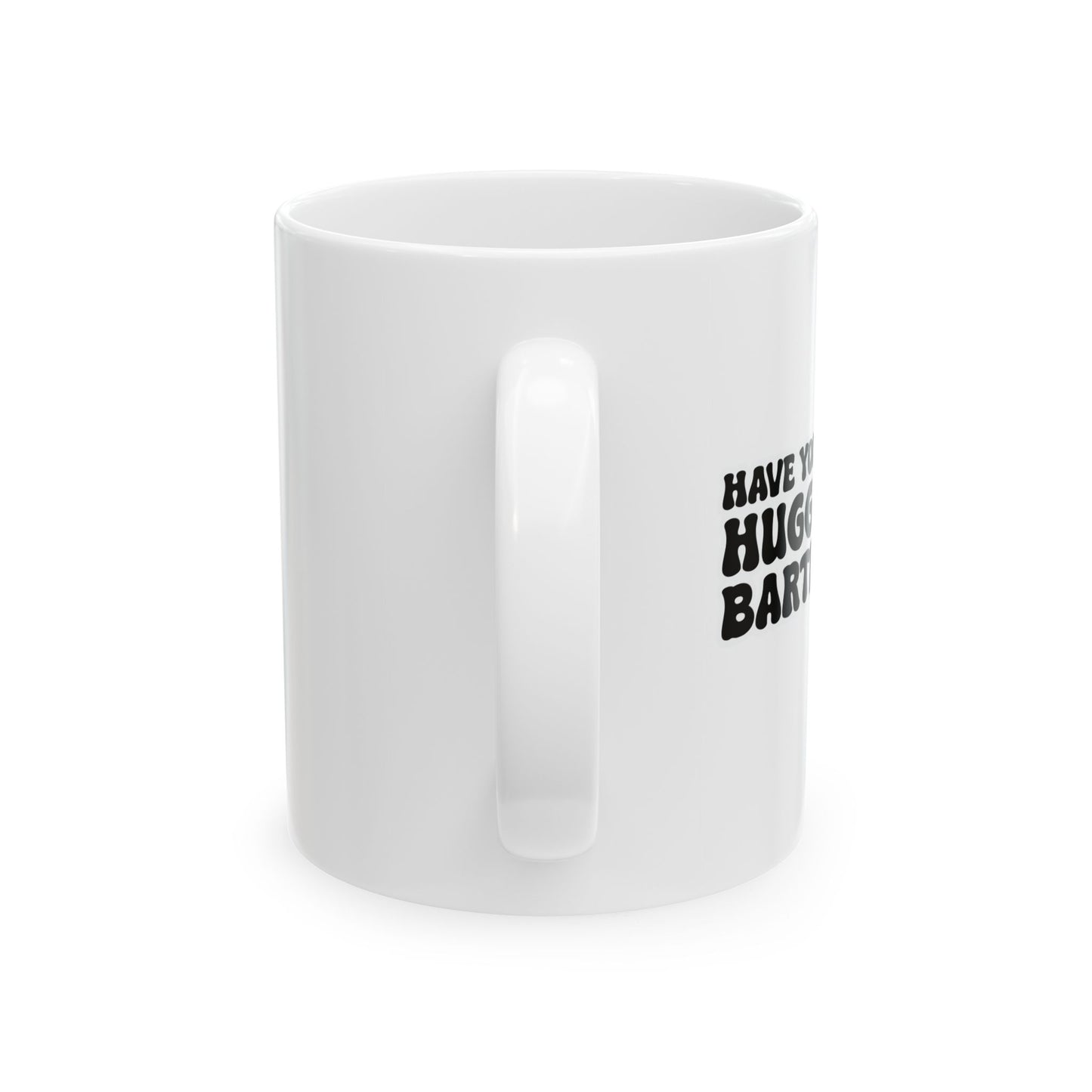 HAVE YOU HUGGED YOUR BARTENDER TODAY? FUNNY SARCASTIC WHITE MUG