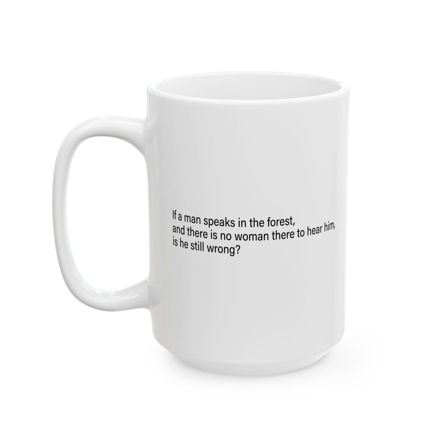 IF A MAN SPEAKS IN THE FOREST FUNNY SARCASTIC WHITE MUG