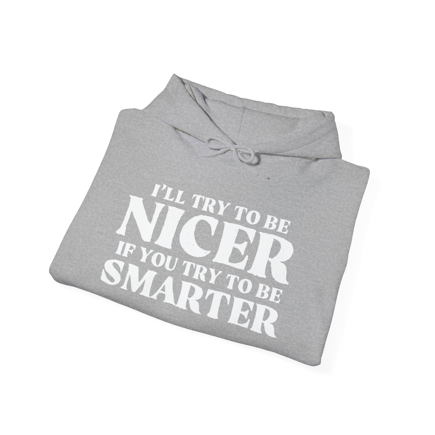 I'LL TRY TO BE NICER IF YOU TRY TO BE SMARTER - Premium Unisex Funny Sarcastic Black Hoodie Sweatshirt