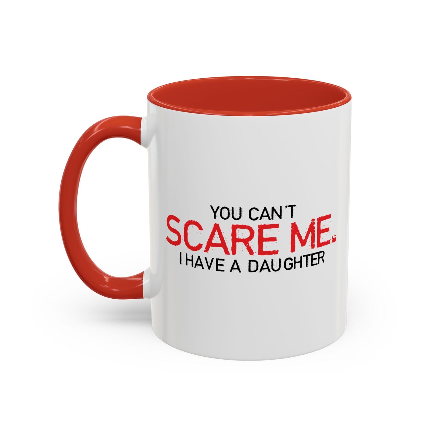 YOU CAN'T SCARE ME, I HAVE A DAUGHTER Accent BiColor Funny Sarcastic Mug