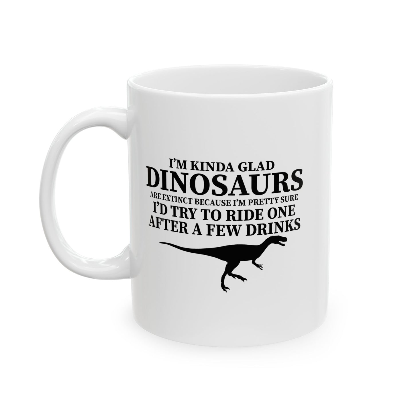 I'M KIND GLAD DINOSAURS ARE EXTINCT FUNNY SARCASTIC MUGS