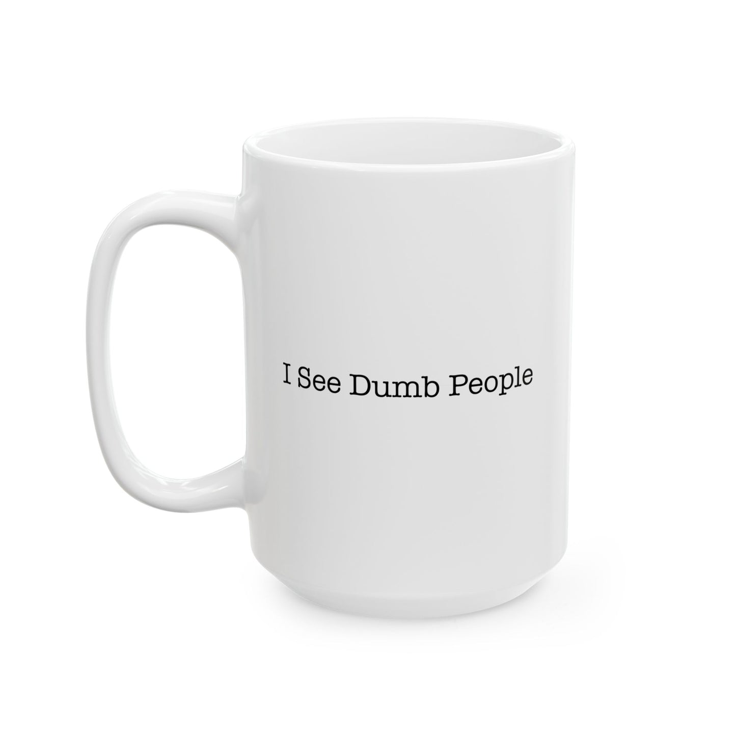 I SEE DUMB PEOPLE Funny Sarcastic White Mug