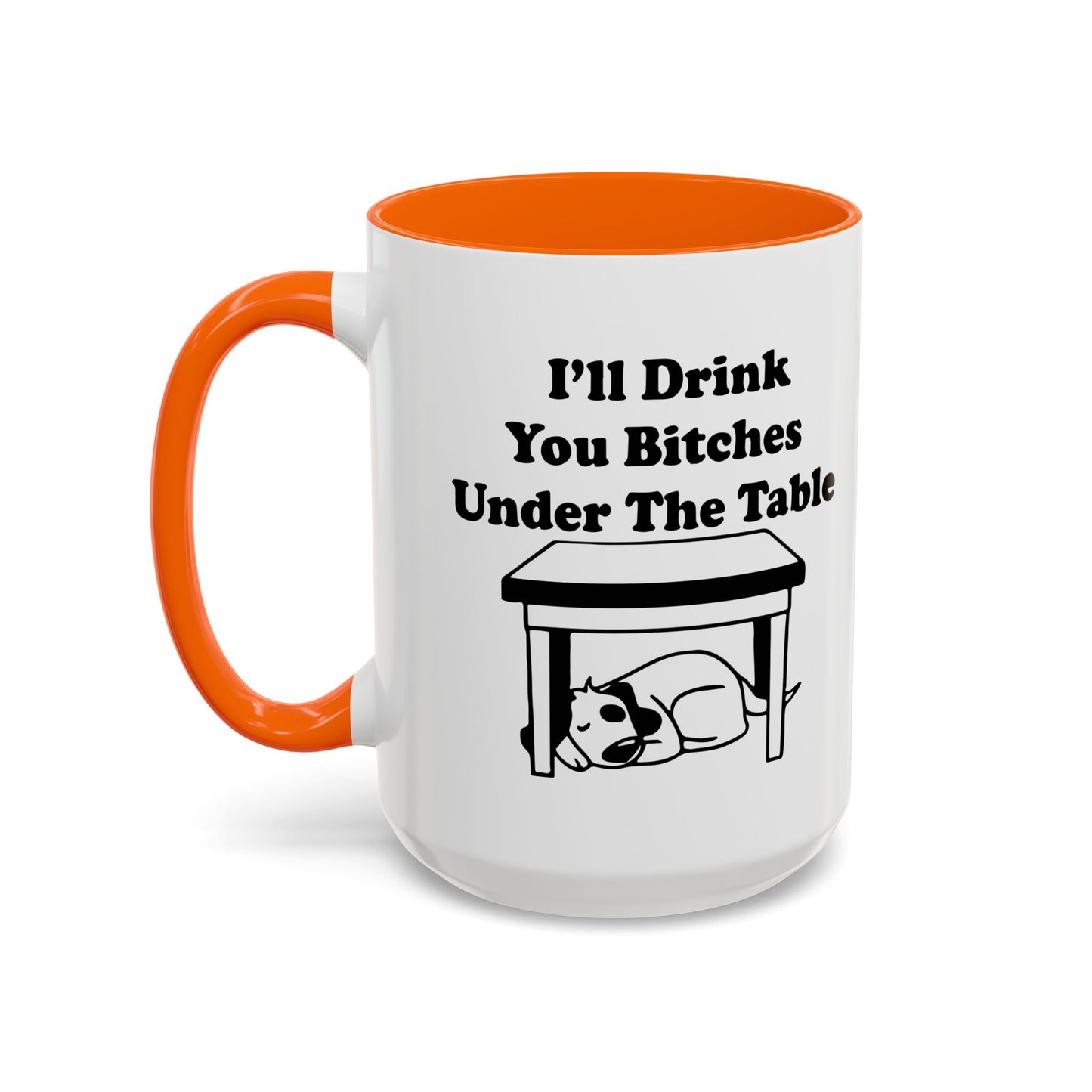 I'LL DRINK YOU BITCHES UNDER THE TABLE Accent BiColor Funny Sarcastic Mug