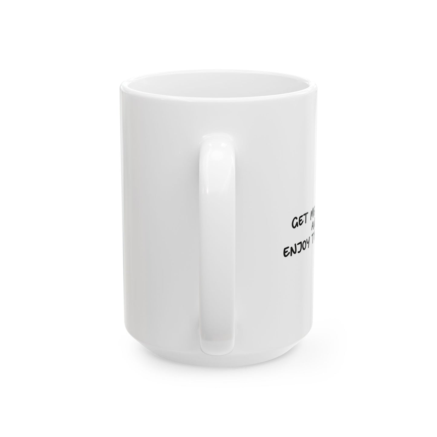 GET ME DRUNK AND ENJOY THE SHOW FUNNY SARCASTIC WHITE MUG