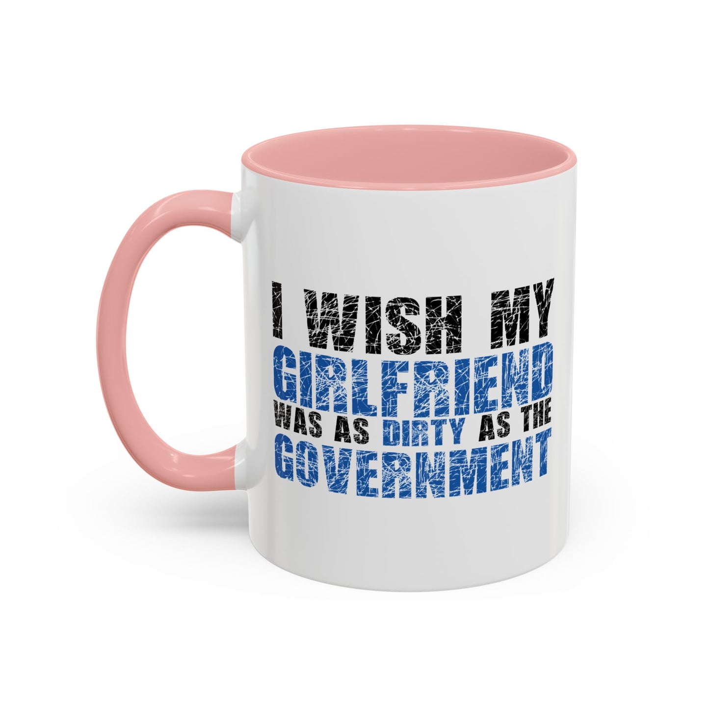 I WISH MY GIRLFRIEND WAS AS DIRTY AS THE GOVERNMENT Accent BiColor Funny Sarcastic Mug