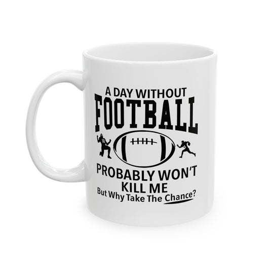 A DAY WITHOUT FOOTBALL FUNNY SARCASTIC WHITE MUG