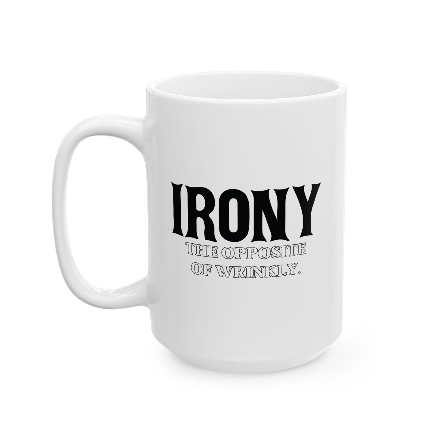 IRONY THE OPPOSITE OF WRINKLY FUNNY SARCASTIC MUG