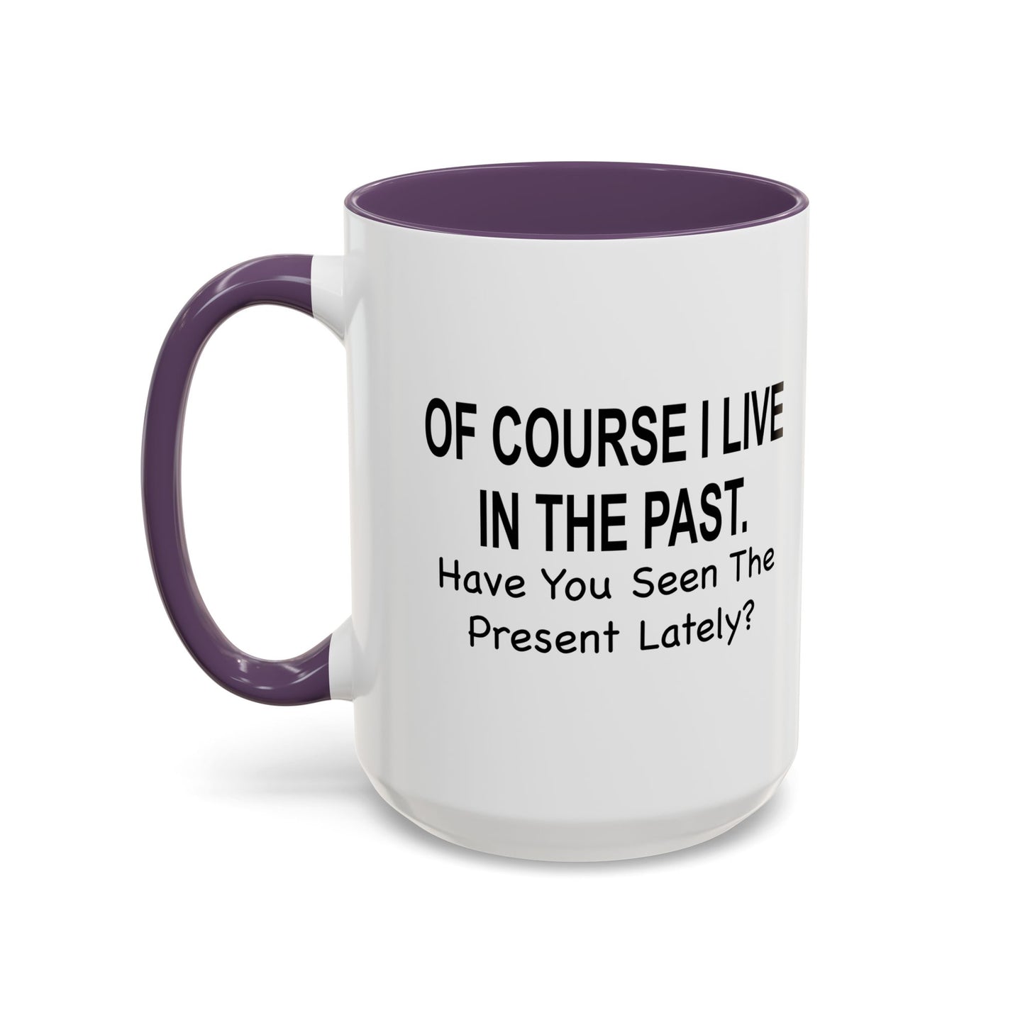 Of Course I Live In The Past Have You Seen The Present Lately Accent BiColor Funny Sarcastic Mug