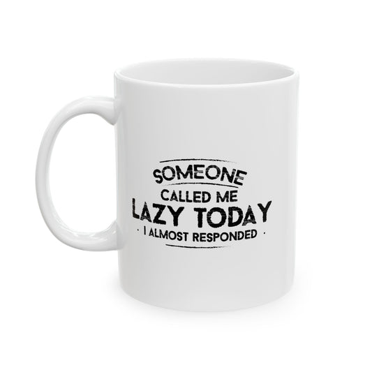 SOMEONE CALLED ME LAZY TODAY, I ALMOST RESPONDED FUNNY SARCASTIC WHITE MUG