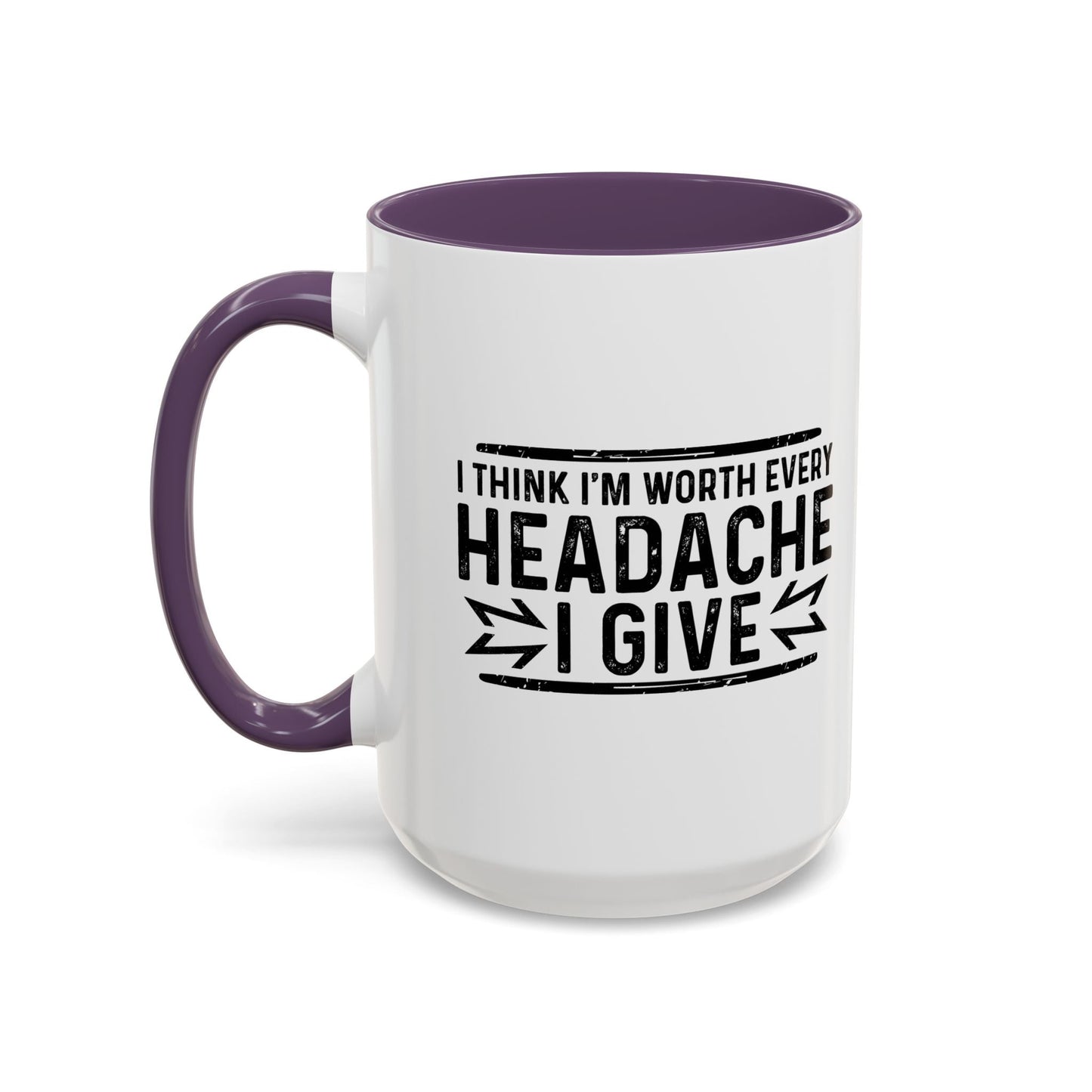 I THINK I'M WORTH EVERY HEADACHE I GIVE Accent BiColor Funny Sarcastic Mug