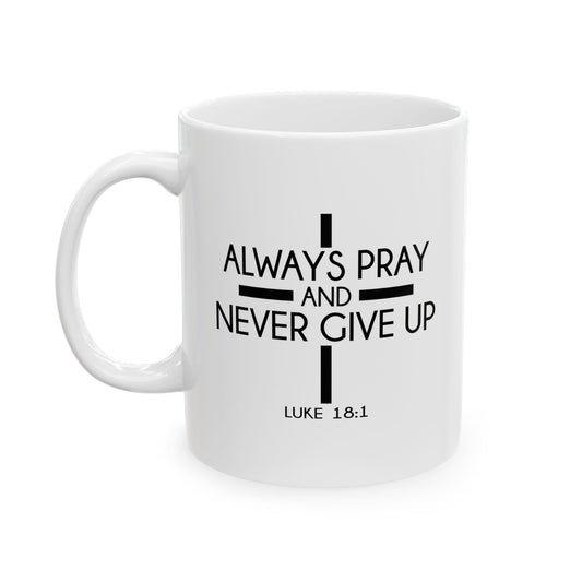 ALWAYS PRAY AND NEVER GIVE UP - LUKE 18:1 WHITE MUG