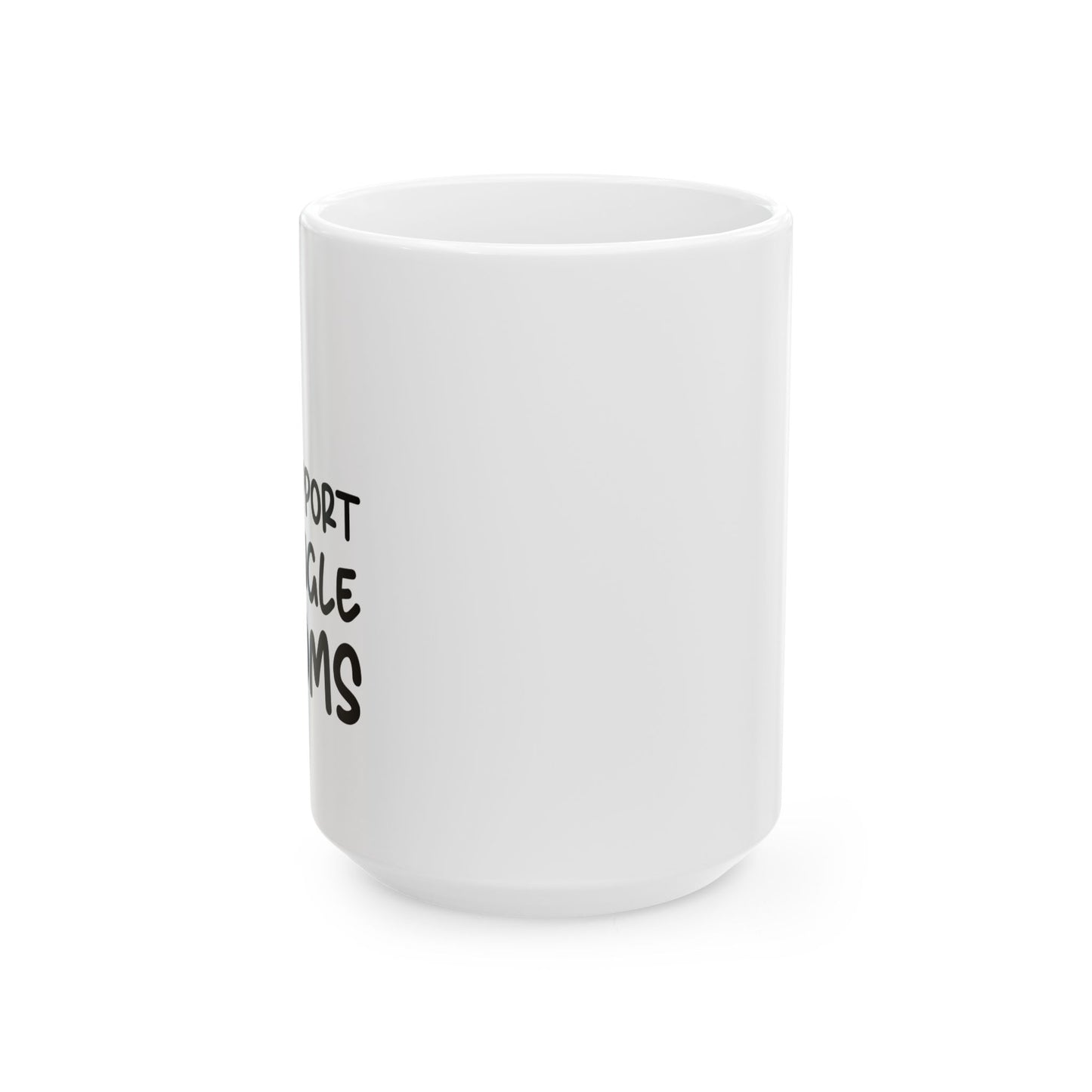 I SUPPORT SINGLE MOMS FUNNY SARCASTIC WHITE MUG