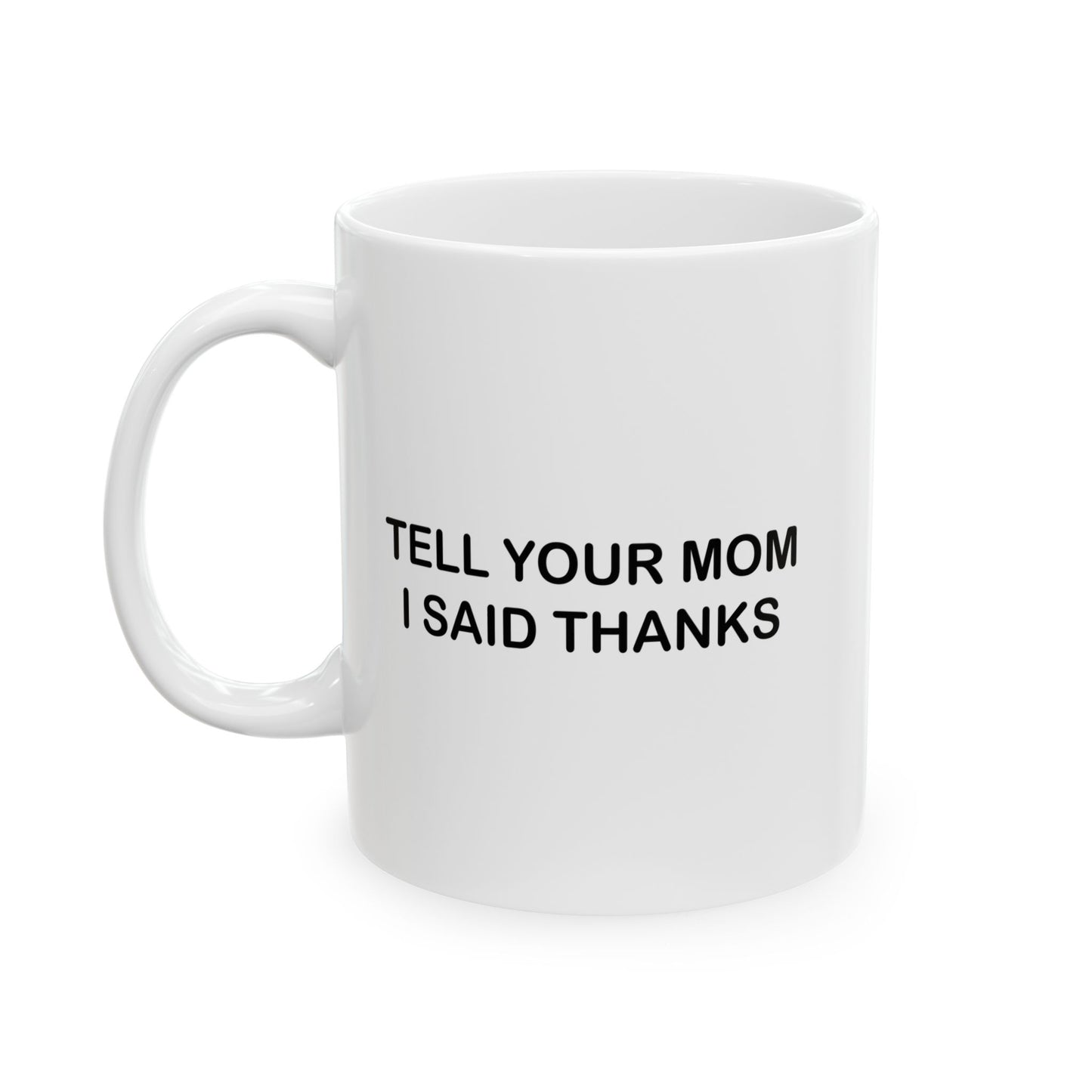 TELL YOUR MOM I SAID THANKS FUNNY SARCASTIC MUG