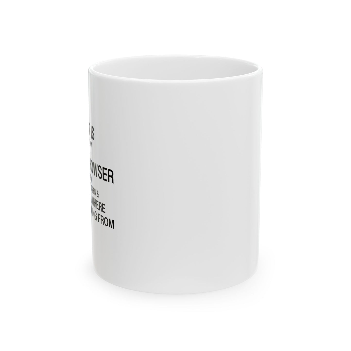 MY MIND IS LIKE MY INTERNET BROWSER FUNNY SARCASTIC White Mug