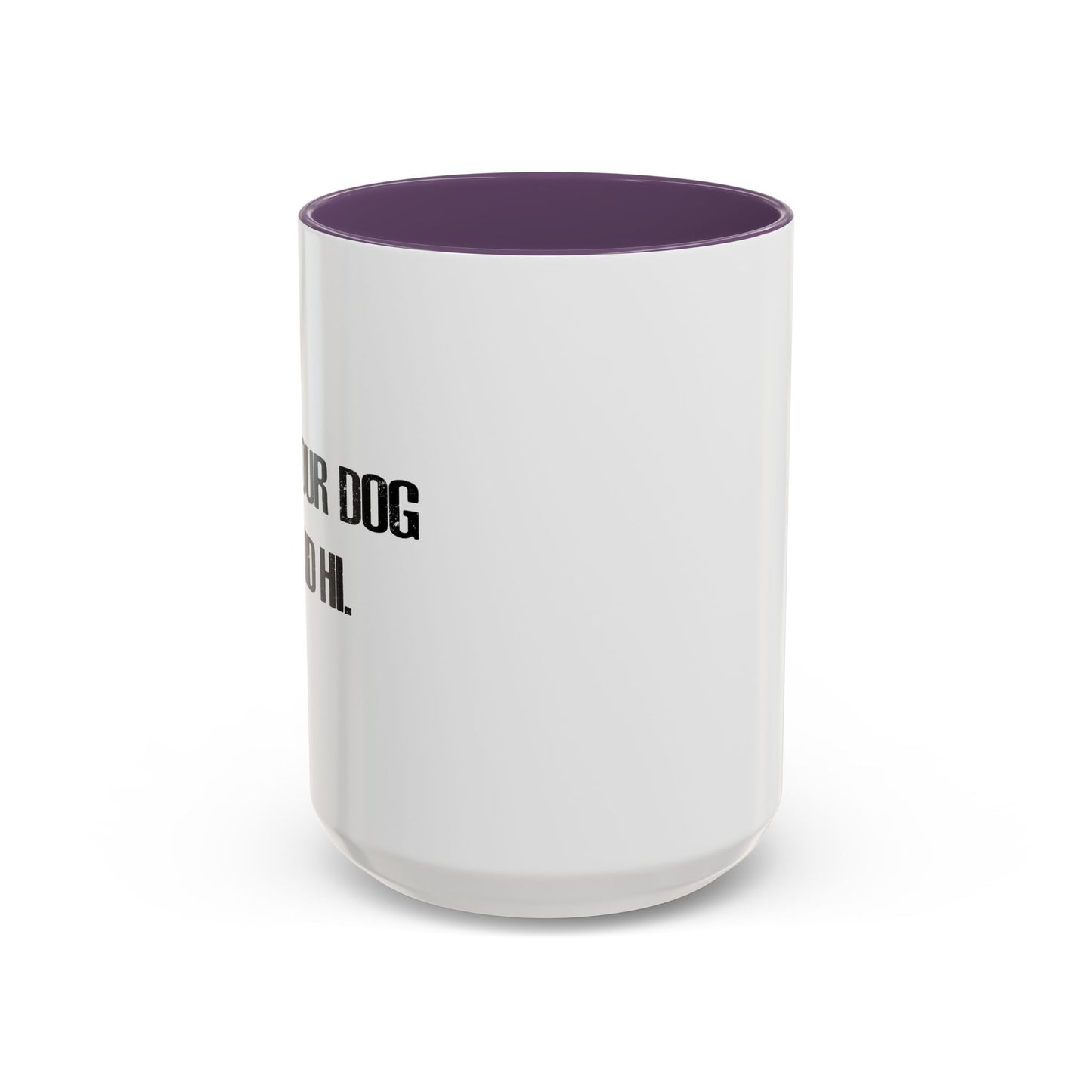 TELL YOUR DOG I SAID HI. Accent BiColor Funny Sarcastic Mug