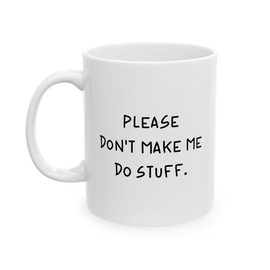 PLEASE DON'T MAKE ME DO STUFF FUNNY SARCASTIC White Mug