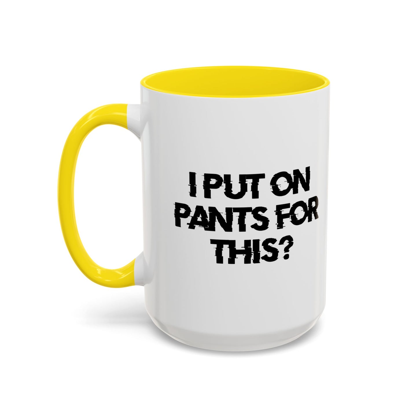 I PUT ON PANTS FOR THIS? Accent BiColor Funny Sarcastic Mug