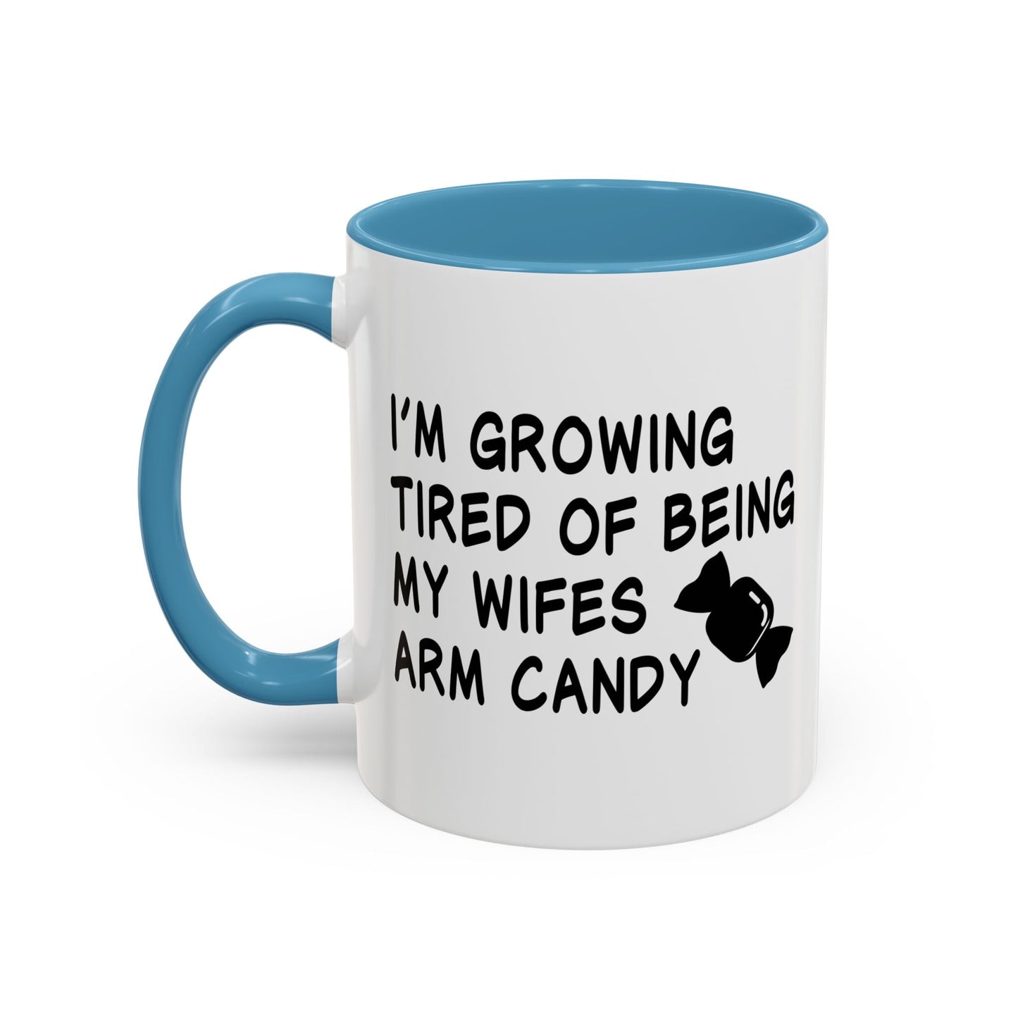 I'M GROWING TIRED OF BEING MY WIFES ARM CANDY Accent BiColor Funny Sarcastic Mug