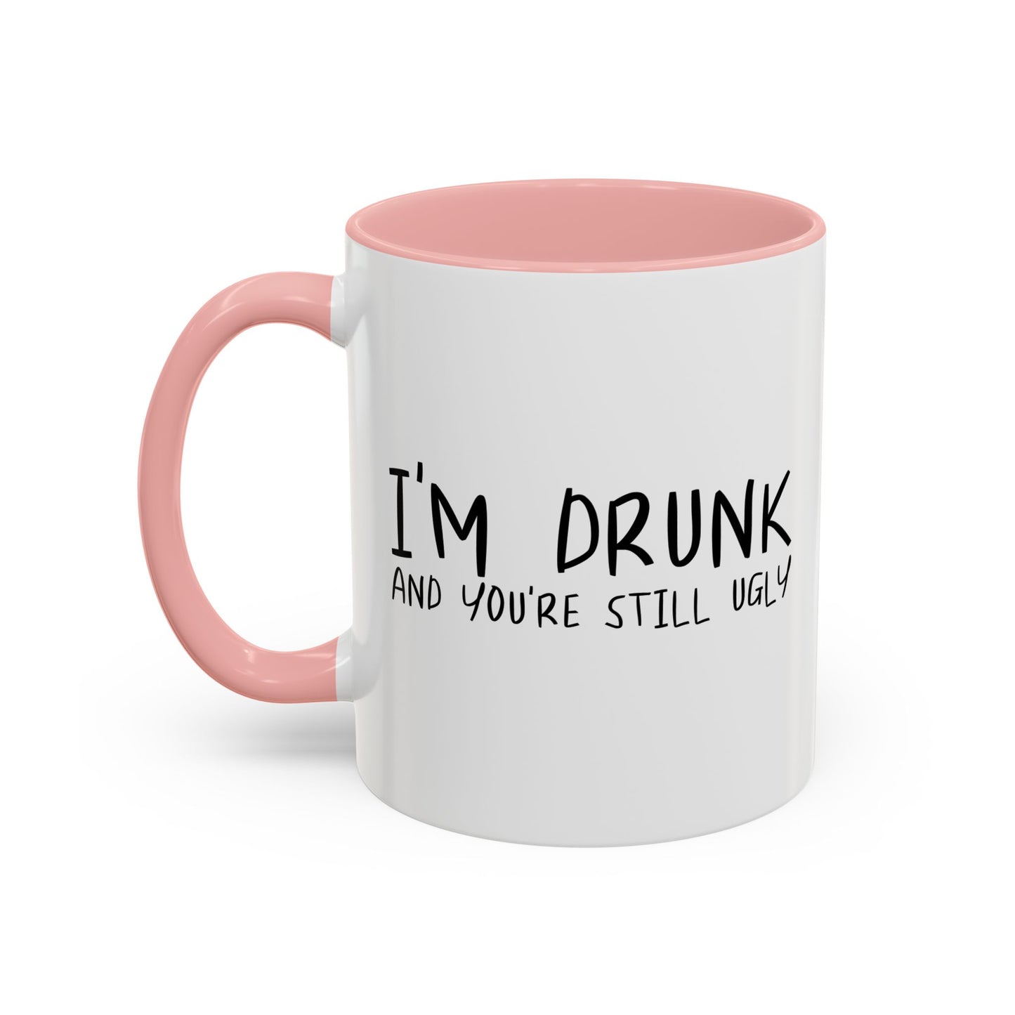 I'M DRUNK AND YOU'RE STILL UGLY Accent BiColor Funny Sarcastic Mug